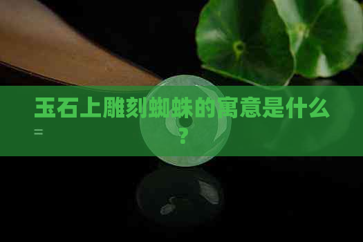 玉石上雕刻蜘蛛的寓意是什么？