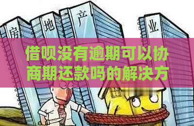 借呗没有逾期可以协商期还款吗的解决方法