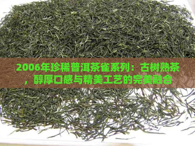 2006年珍稀普洱茶雀系列：古树熟茶，醇厚口感与精美工艺的完美融合