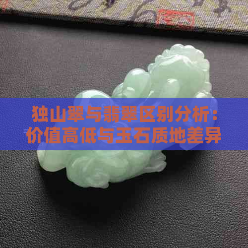 独山翠与翡翠区别分析：价值高低与玉石质地差异