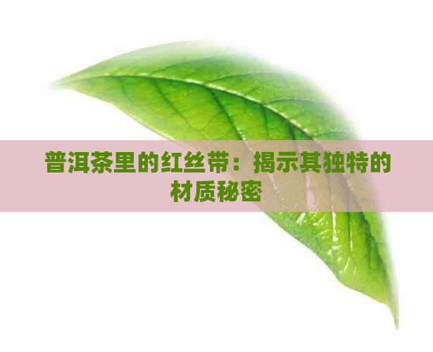 普洱茶里的红丝带：揭示其独特的材质秘密