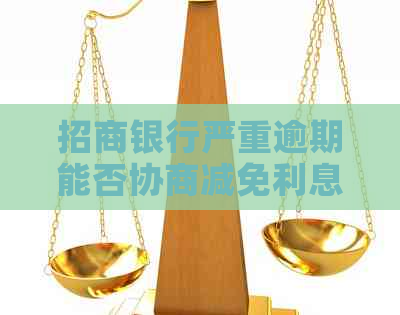 招商银行严重逾期能否协商减免利息