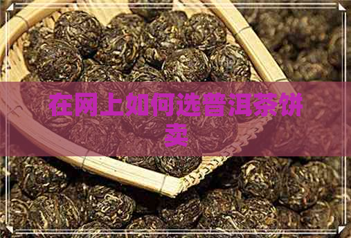 在网上如何选普洱茶饼卖