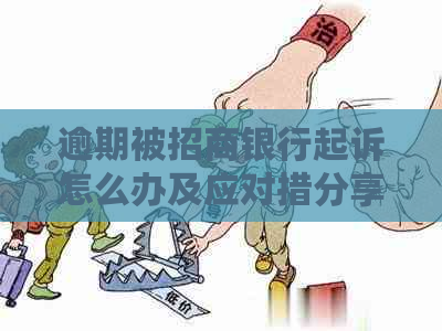 逾期被招商银行起诉怎么办及应对措分享