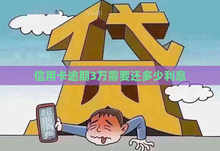 信用卡逾期3万需要还多少利息