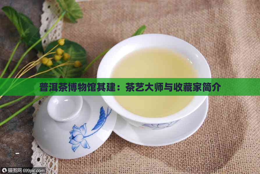 普洱茶博物馆其建：茶艺大师与收藏家简介