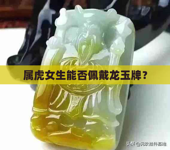 属虎女生能否佩戴龙玉牌？