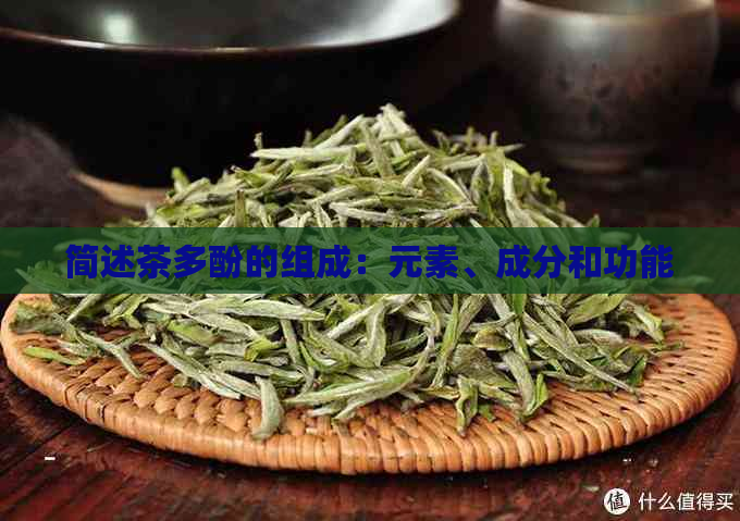 简述茶多酚的组成：元素、成分和功能