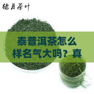 泰普洱茶怎么样名气大吗？真的好吗？