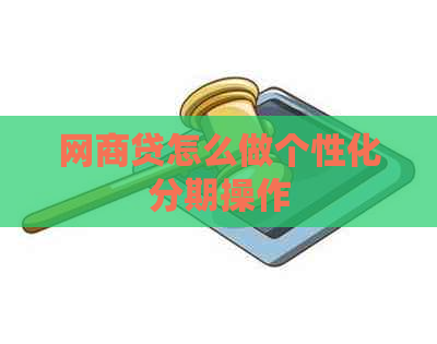 网商贷怎么做个性化分期操作