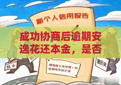 成功协商后逾期安逸花还本金，是否还会遭遇困扰？