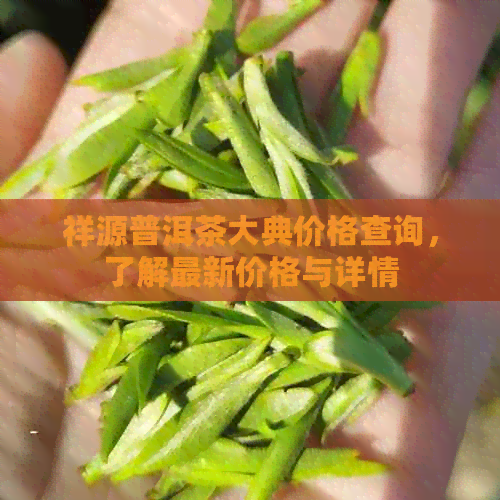 祥源普洱茶大典价格查询，了解最新价格与详情