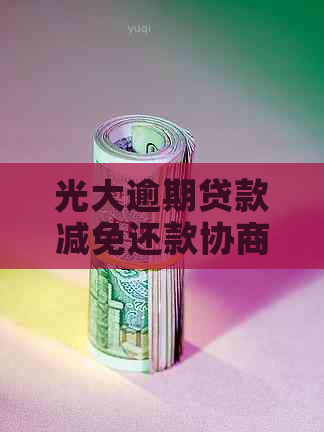 光大逾期贷款减免还款协商流程详解