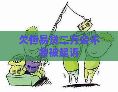 欠恒易贷二万会不会被起诉