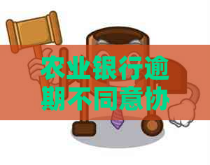 农业银行逾期不同意协商