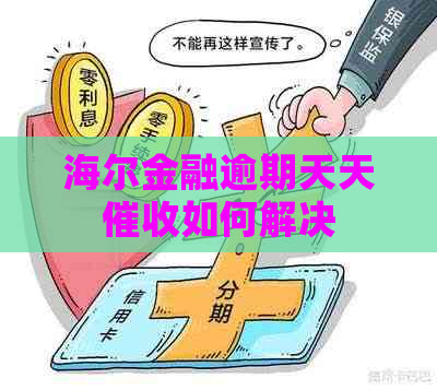 海尔金融逾期天天如何解决