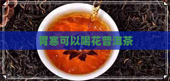 胃寒可以喝花普洱茶