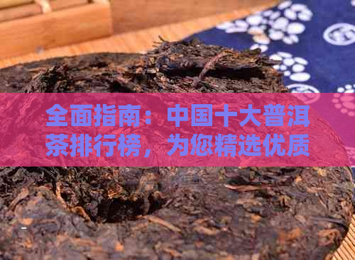 全面指南：中国十大普洱茶排行榜，为您精选优质茶叶及信息