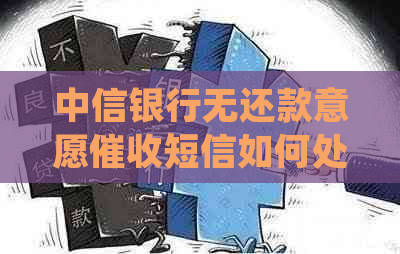 中信银行无还款意愿短信如何处理