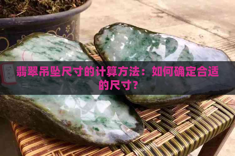 翡翠吊坠尺寸的计算方法：如何确定合适的尺寸？