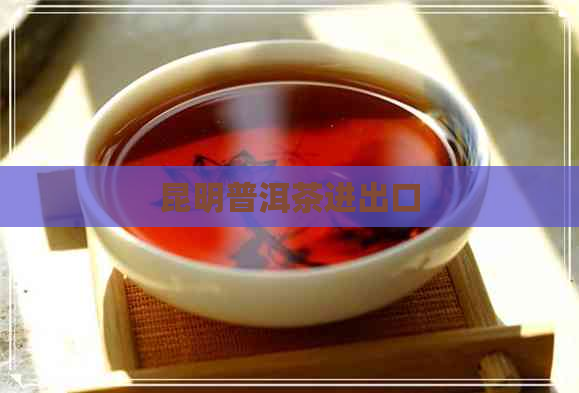 昆明普洱茶进出口