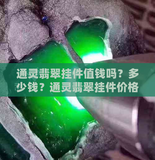 通灵翡翠挂件值钱吗？多少钱？通灵翡翠挂件价格表及评价