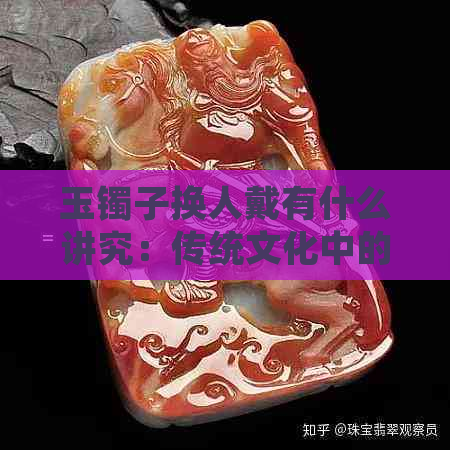 玉镯子换人戴有什么讲究：传统文化中的传代与辟邪意义。