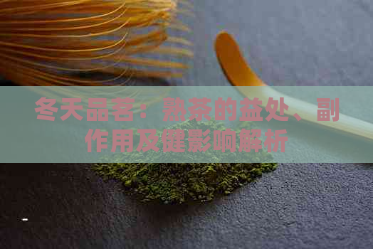 冬天品茗：熟茶的益处、副作用及健影响解析