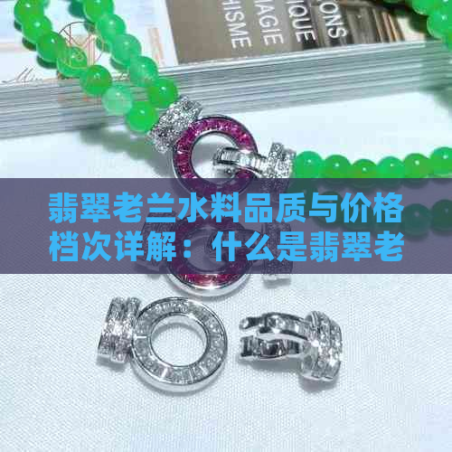 翡翠老兰水料品质与价格档次详解：什么是翡翠老兰水料？