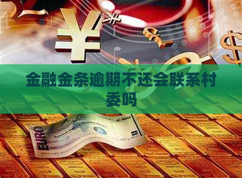 金融金条逾期不还会联系村委吗