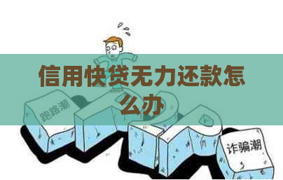 信用快贷无力还款怎么办