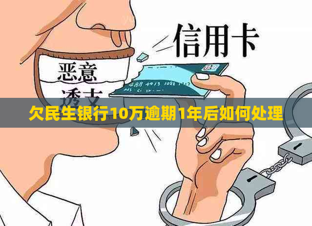 欠民生银行10万逾期1年后如何处理