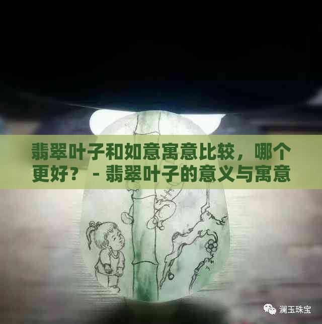 翡翠叶子和如意寓意比较，哪个更好？ - 翡翠叶子的意义与寓意