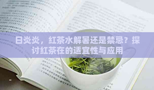 日炎炎，红茶水解暑还是禁忌？探讨红茶在的适宜性与应用