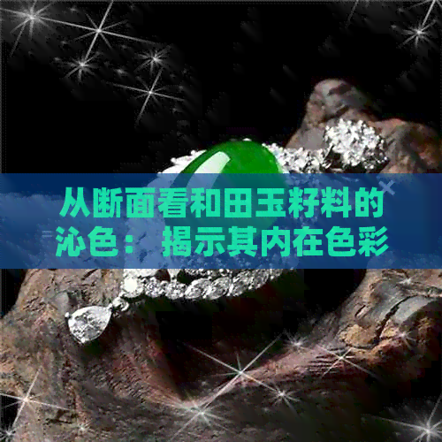 从断面看和田玉籽料的沁色： 揭示其内在色彩