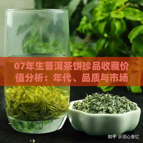 07年生普洱茶饼珍品收藏价值分析：年代、品质与市场行情详解