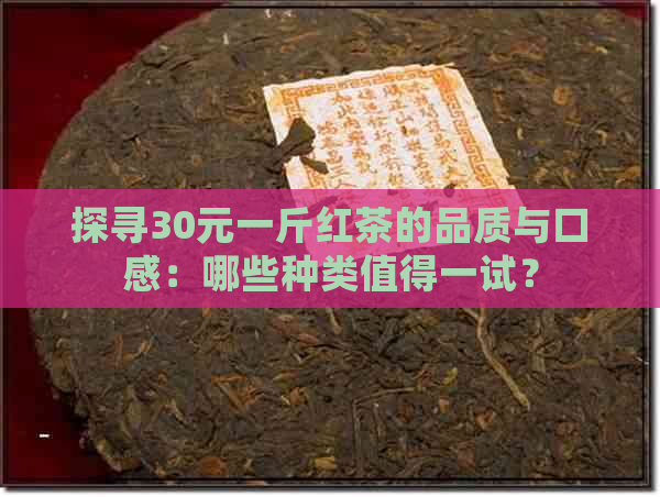 探寻30元一斤红茶的品质与口感：哪些种类值得一试？