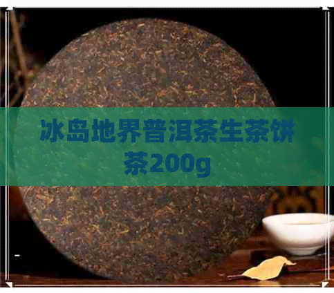 冰岛地界普洱茶生茶饼茶200g