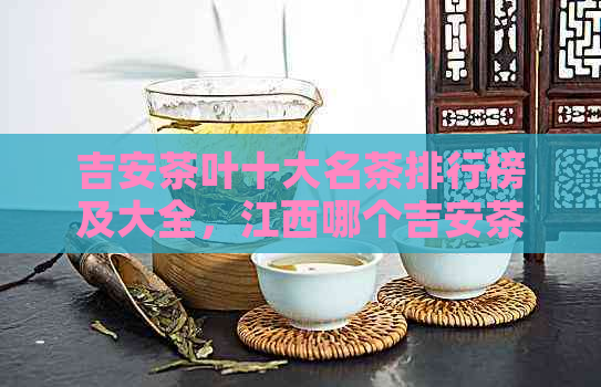 吉安茶叶十大名茶排行榜及大全，江西哪个吉安茶叶？