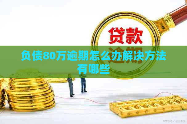 负债80万逾期怎么办解决方法有哪些