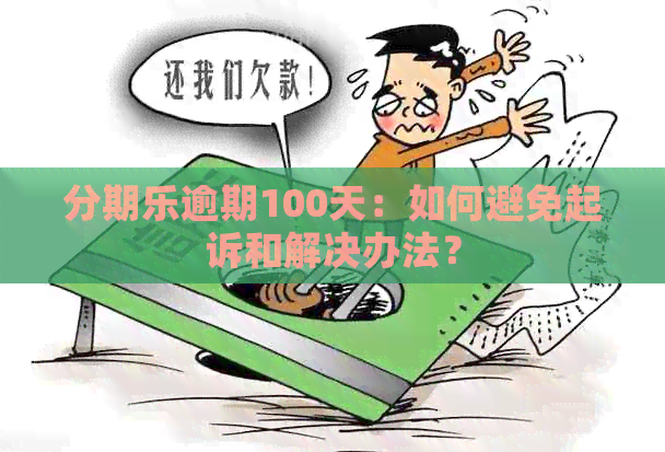 逾期100天：如何避免起诉和解决办法？