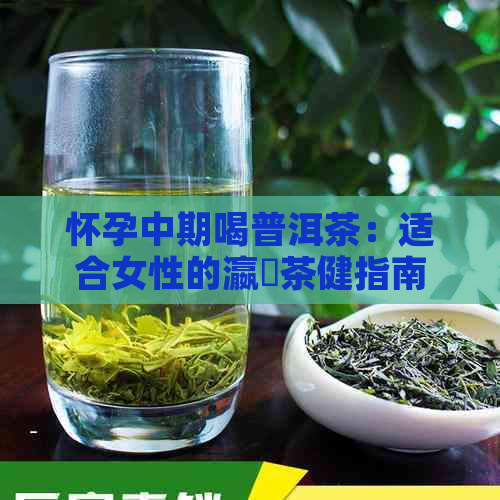 怀孕中期喝普洱茶：适合女性的瀛曞茶健指南