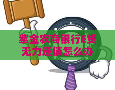 紫金农商银行E贷无力还债怎么办