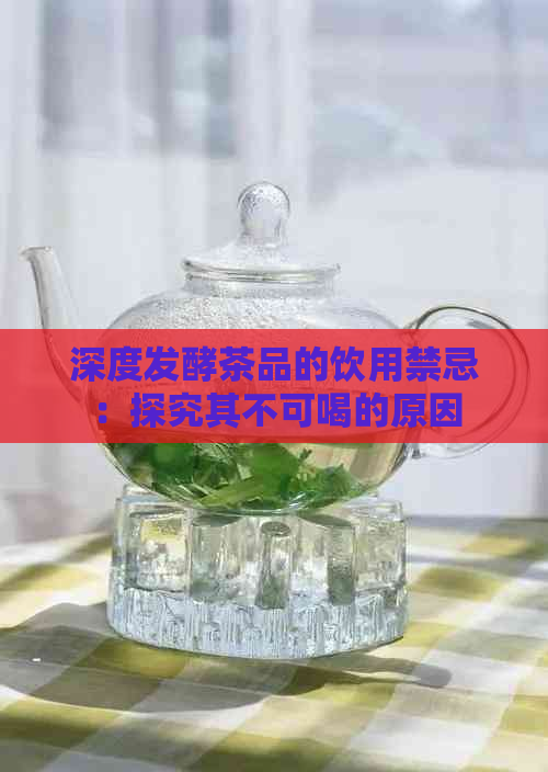 深度发酵茶品的饮用禁忌：探究其不可喝的原因