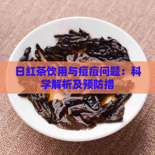 日红茶饮用与痘痘问题：科学解析及预防措