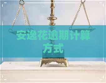 安逸花逾期计算方式