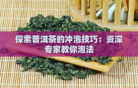 探索普洱茶的冲泡技巧：资深专家教你泡法