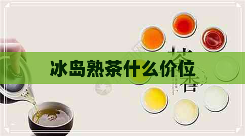 冰岛熟茶什么价位