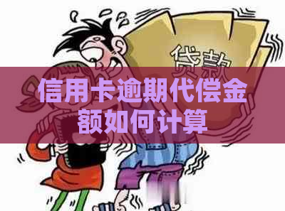 信用卡逾期代偿金额如何计算