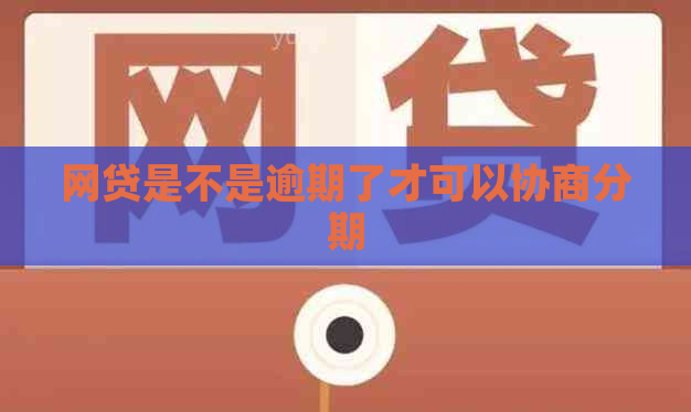 网贷是不是逾期了才可以协商分期